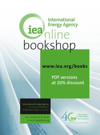 www.iea.org/books
PDF versions
at 20% discount
nline
bookshop
Tel: +33 (0)1 40 57 66 90
E-mail: books@iea.org
International Energy Agency
9 rue de la Fédération
75739 Paris Cedex 15, France
Secure Sustainable Together
 