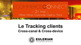 Le Tracking clients
Cross-canal & Cross-device
 