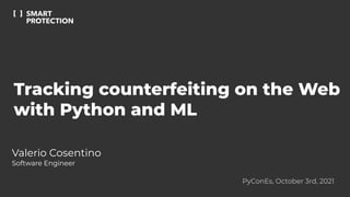 Tracking counterfeiting on the Web
with Python and ML
Valerio Cosentino
Software Engineer
PyConEs, October 3rd, 2021
 