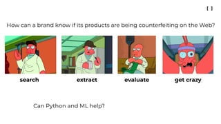 How can a brand know if its products are being counterfeiting on the Web?
search extract evaluate get crazy
Can Python and ML help?
 