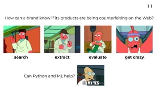 How can a brand know if its products are being counterfeiting on the Web?
search extract evaluate get crazy
Can Python and ML help?
 