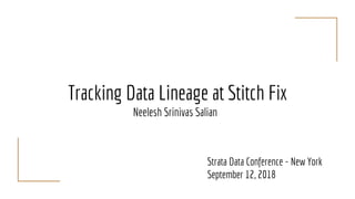 Tracking Data Lineage at Stitch Fix
Neelesh Srinivas Salian
Strata Data Conference - New York
September 12, 2018
 