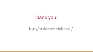 Thank you!
https://multithreaded.stitchfix.com/
 