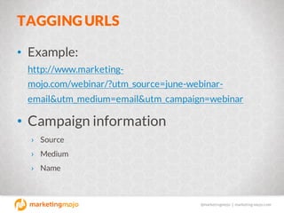 @marketingmojo | marketing-mojo.com
TAGGINGURLS
• Example:
http://www.marketing-
mojo.com/webinar/?utm_source=june-webinar...