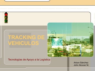 TRACKING DE VEHICULOS Tecnologías de Apoyo a la Logística Arturo Sánchez John Alcocer M. 