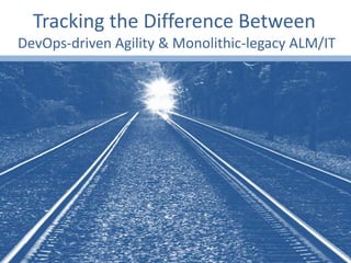 Tracking the Difference Between
DevOps-driven Agility & Monolithic-legacy ALM/IT
 