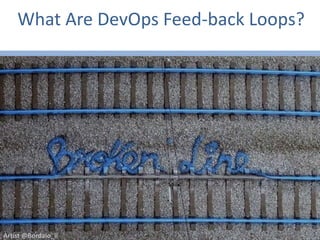@Bordalo_II
What Are DevOps Feed-back Loops?
Artist @Bordalo_ii
 