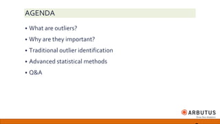 AGENDA
 What are outliers?
 Why are they important?
 Traditional outlier identification
 Advanced statistical methods
 Q&A
 