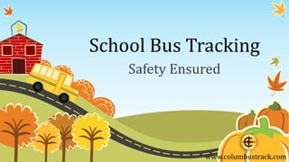 School Bus Tracking
Safety Ensured
www.columbustrack.com
 