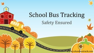 School Bus Tracking 
Safety Ensured 
www.columbustrack.com 
 