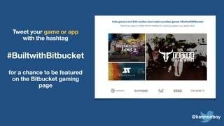 @kannonboy
Tweet your game or app
with the hashtag
#BuiltwithBitbucket
for a chance to be featured
on the Bitbucket gaming
page
 