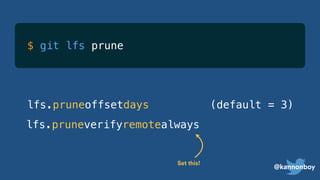 @kannonboy
lfs.pruneoffsetdays
lfs.pruneverifyremotealways
(default = 3)
Set this!
$ git lfs prune
 