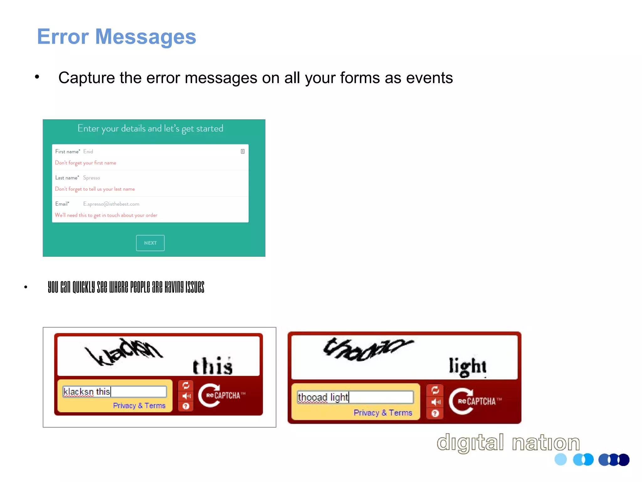 Error Messages
• Capture the error messages on all your forms as events
• Youcanquicklyseewherepeoplearehavingissues
 