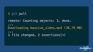 @kannonboy
$ git pull
remote: Counting objects: 3, done.
...
Downloading massive_video.mp4 (38.79 MB)
...
1 file changed, 2 insertions(+)
 