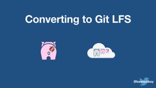@kannonboy
Converting to Git LFS
☞
 