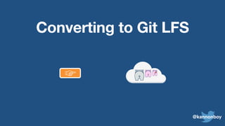 @kannonboy
Converting to Git LFS
☞
 