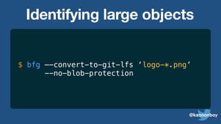 @kannonboy
$ bfg —-convert-to-git-lfs ‘logo-*.png’
--no-blob-protection
Identifying large objects
 