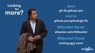 @kannonboy
coming very soon!
Bitbucket Cloud
git-lfs.github.com
docs
github.com/github/git-lfs
source
atlassian.com/bitbucket
Bitbucket Server
Looking
for
more?
 