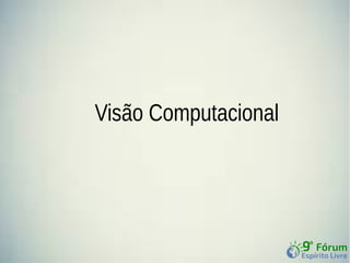 Visão Computacional 
 