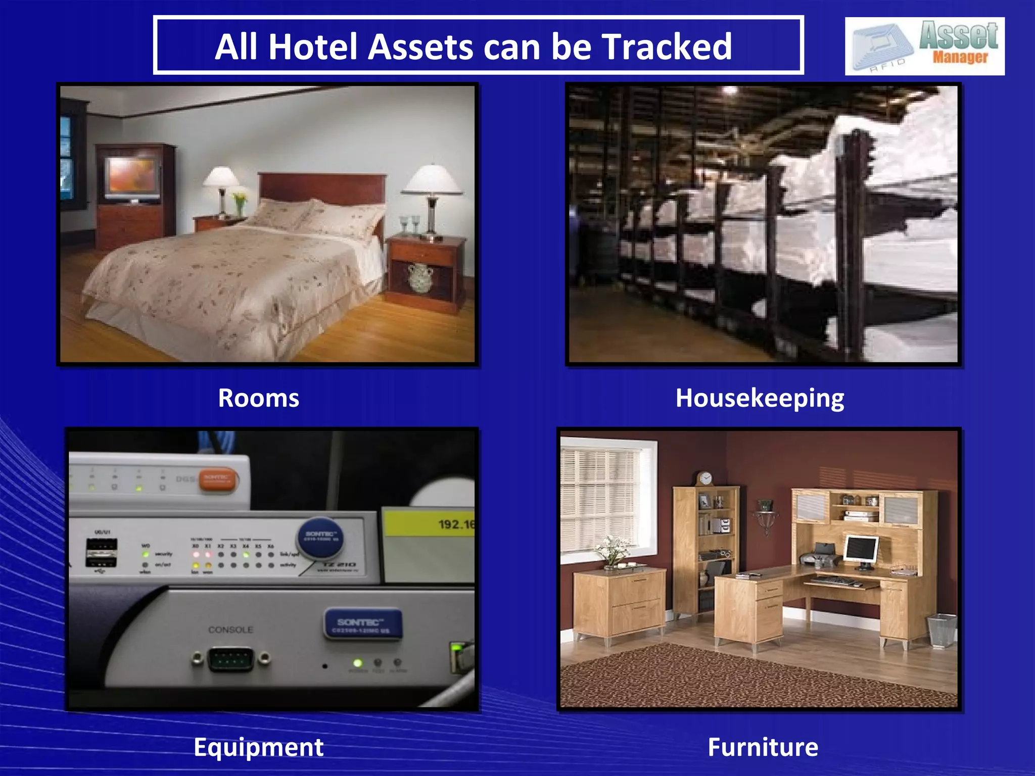 All Hotel Assets can be Tracked




 Rooms                      Housekeeping




Equipment                     Furniture
 
