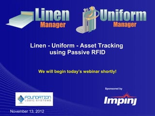 Linen - Uniform - Asset Tracking
                 using Passive RFID


              We will begin today’s webinar shortly!


                                              Sponsored by




November 13, 2012
 