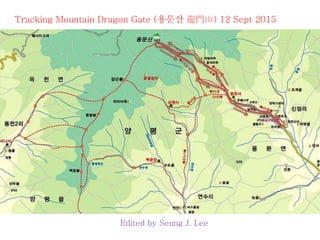 Tracking Mountain Dragon Gate (용문산 龍門山) 12 Sept 2015
Edited by Seung J. Lee
 