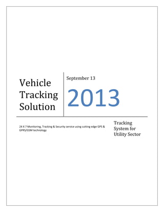 Vehicle
Tracking
Solution
September 13
2013
24 X 7 Monitoring, Tracking & Security service using cutting edge GPS &
GPRS/G...