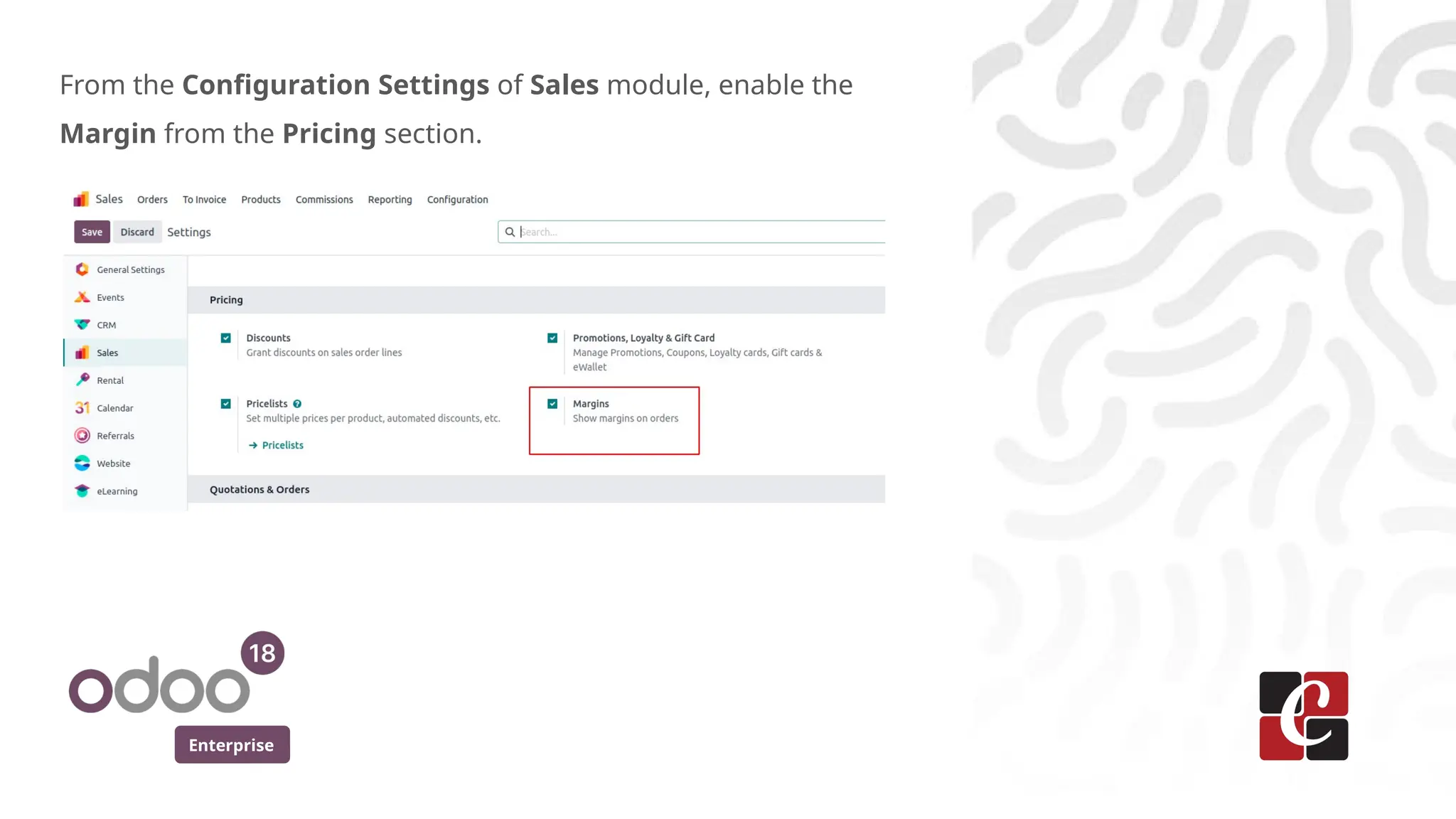 Enterprise
From the Configuration Settings of Sales module, enable the
Margin from the Pricing section.
 