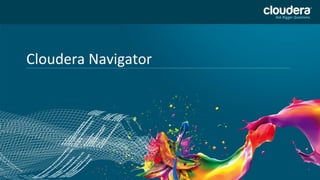 Cloudera Navigator
Headline Goes Here
Speaker Name or Subhead Goes Here

DO NOT USE PUBLICLY
PRIOR TO 10/23/12

 