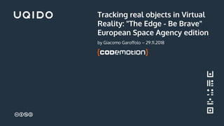 Tracking real objects in Virtual
Reality: "The Edge - Be Brave"
European Space Agency edition
by Giacomo Garoffolo – 29.11.2018
 