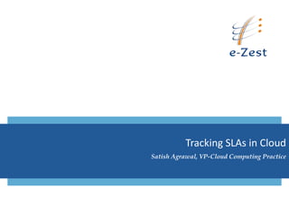 Tracking SLAs in Cloud
Satish Agrawal, VP-Cloud Computing Practice
 