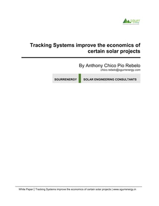 White Paper | Tracking Systems improve the economics of certain solar projects | www.sgurrenergy.in
Tracking Systems improve the economics of
certain solar projects
By Anthony Chico Pio Rebelo
chico.rebelo@sgurrenergy.com
SGURRENERGY SOLAR ENGINEERING CONSULTANTS
 