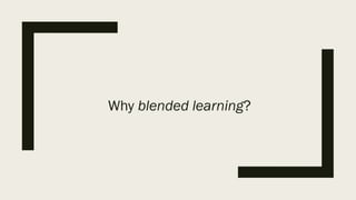 Why blended learning?
 