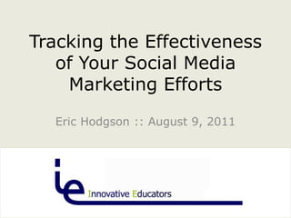 Tracking the Effectiveness of Your Social Media Marketing Efforts Eric Hodgson :: August 9, 2011 