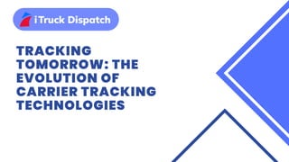 TRACKING
TOMORROW: THE
EVOLUTION OF
CARRIER TRACKING
TECHNOLOGIES
 