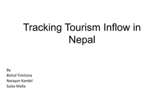 Tracking Tourism Inflow in
Nepal
By
Bishal Timilsina
Narayan Kandel
Sulav Malla
 