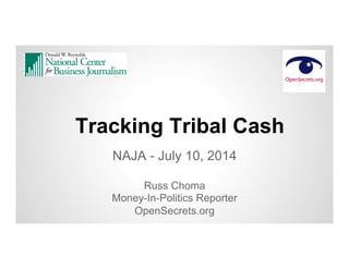 Tracking Tribal Cash
NAJA - July 10, 2014
Russ Choma
Money-In-Politics Reporter
OpenSecrets.org
 