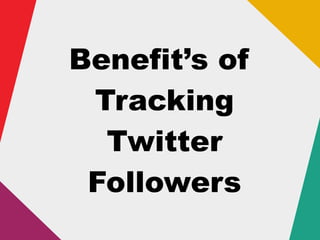 Benefit’s of
Tracking
Twitter
Followers
 