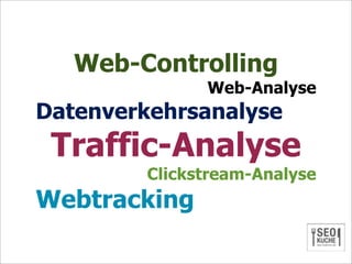 Web-Controlling
               Web-Analyse
Datenverkehrsanalyse
 Traffic-Analyse
         Clickstream-Analyse
Webtracking
 