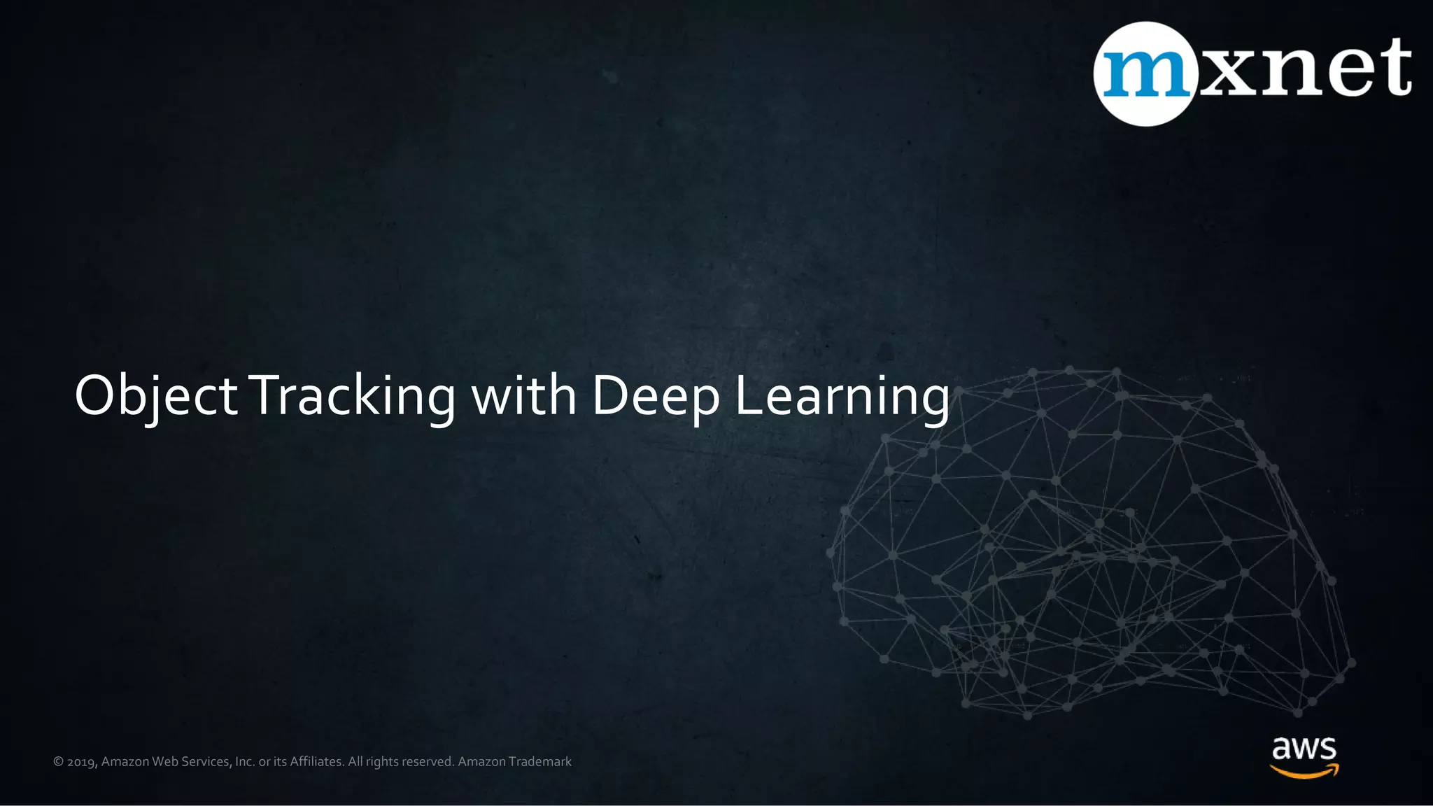 © 2019, Amazon Web Services, Inc. or its Affiliates. All rights reserved. Amazon Trademark
ObjectTracking with Deep Learning
 