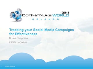 Tracking your Social Media Campaigns
            for Effectiveness
            Bruce Chapman
            iFinity Software




1   Company Confidential
 