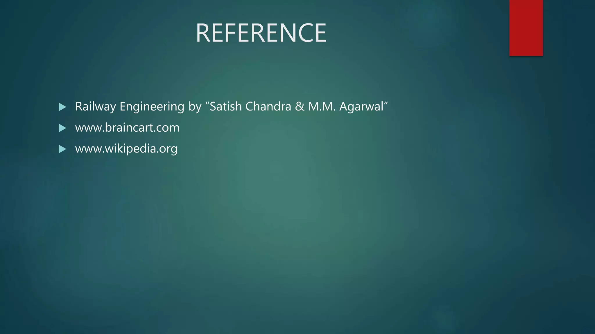 REFERENCE
 Railway Engineering by “Satish Chandra & M.M. Agarwal”
 www.braincart.com
 www.wikipedia.org
 