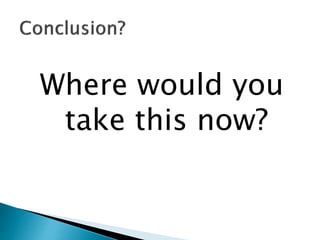 Where would you
take this now?
 