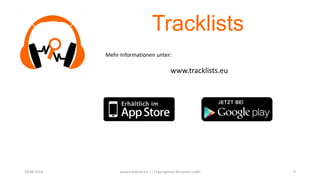 18.08.2014 www.tracklists.eu || Copyright by Benjamin Ledel 9
Mehr Informationen unter:
www.tracklists.eu
Tracklists
 