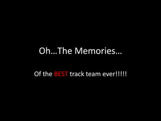 Oh…The Memories… Of the BEST track team ever!!!!! 