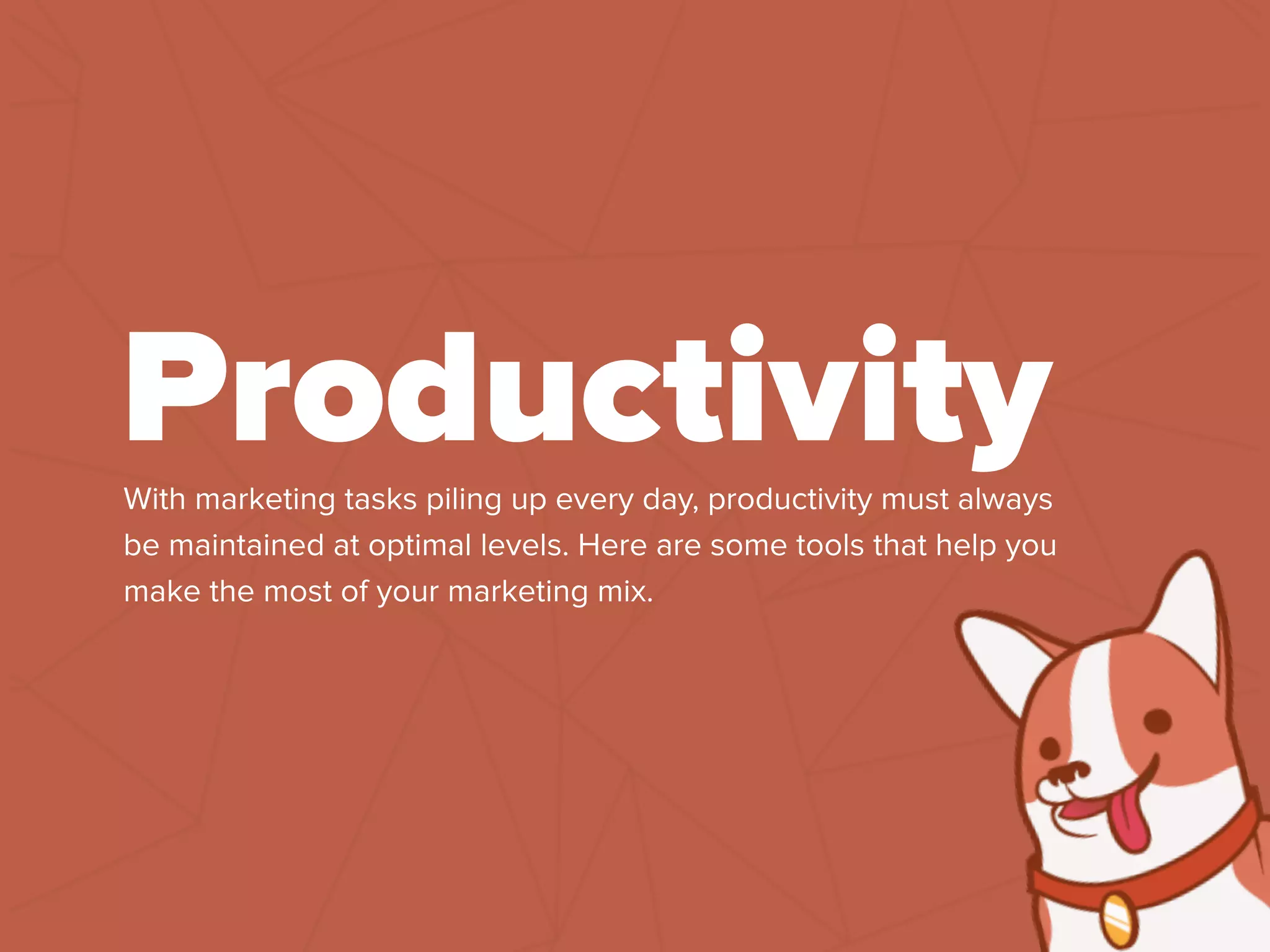 With marketing tasks piling up every day, productivity must always
be maintained at optimal levels. Here are some tools that help you
make the most of your marketing mix.
Productivity
 