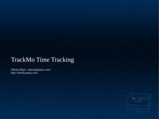 TrackMo Time Tracking
Nikola Plejić <nikola@plejic.com>
http://nikola.plejic.com
 