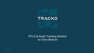 Tracko – RTLS & Asset Tracking Solution 1
RTLS & Asset Tracking Solution
by Onyx Beacon
 