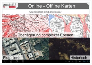 10           Online - Offline Karten
              Grundkarten sind anpassbar




        Überlagerung complexer Ebenen




Flugbilder                                 Historisch
 