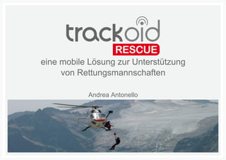 1




    eine mobile Lösung zur Unterstützung
         von Rettungsmannschaften

               Andrea Antonello
 